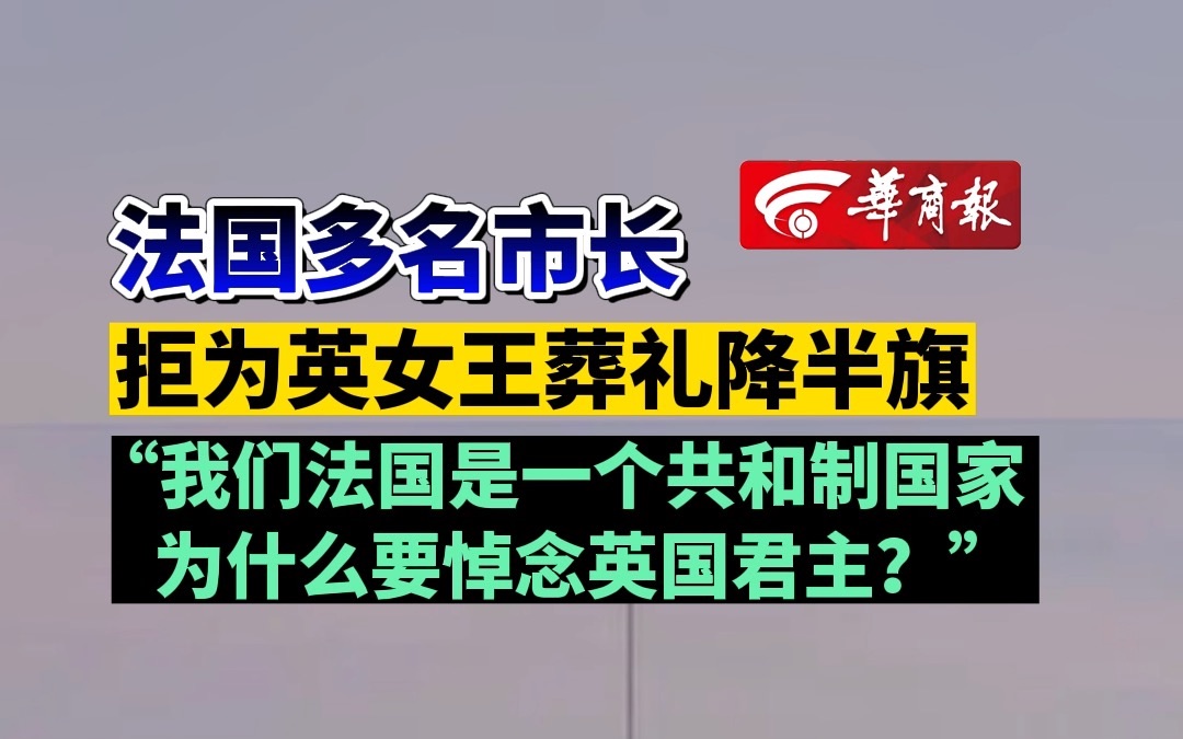 [图]法国多名市长 拒为英女王葬礼降半旗 “我们法国是一个共和制国家 为什么要悼念英国君主？”