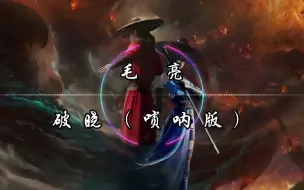 Tải video: 【纯享】毛亮 《破晓（唢呐版）》纯音乐  《画江湖之不良人》原声