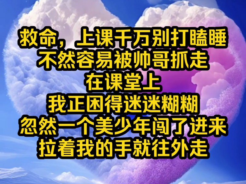 [图]《南夕百分》救命，上课千万别打瞌睡，不然容易被帅哥抓走，在课堂上，我正困得迷迷糊糊，忽然一个美少年闯了进来拉着我的手就往外走