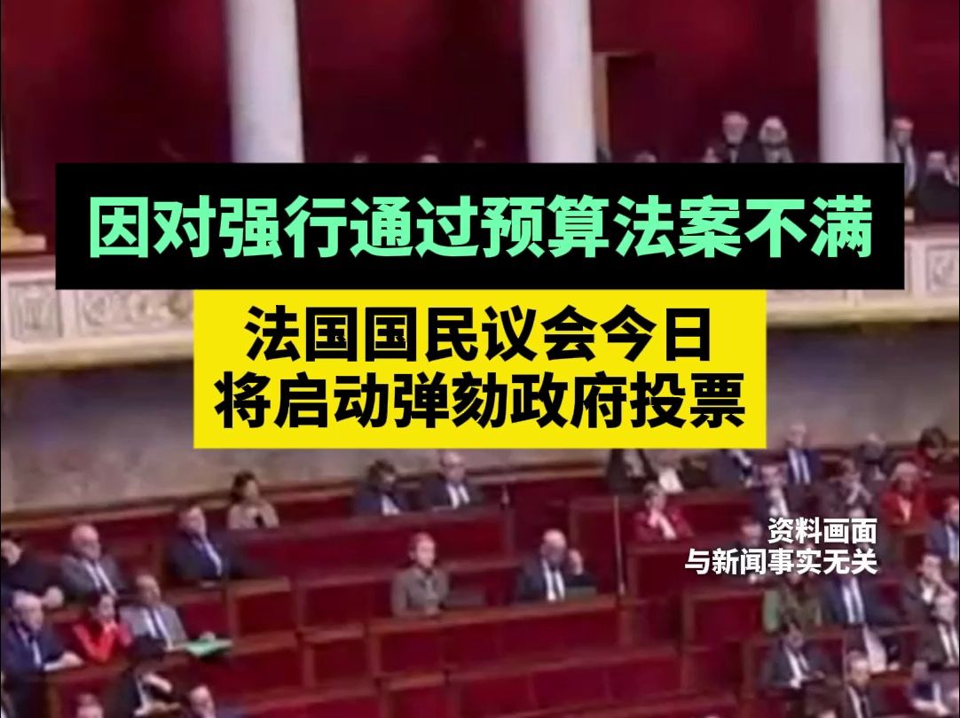 因对强行通过预算法案不满,法国国民议会今日将启动弹劾政府投票哔哩哔哩bilibili