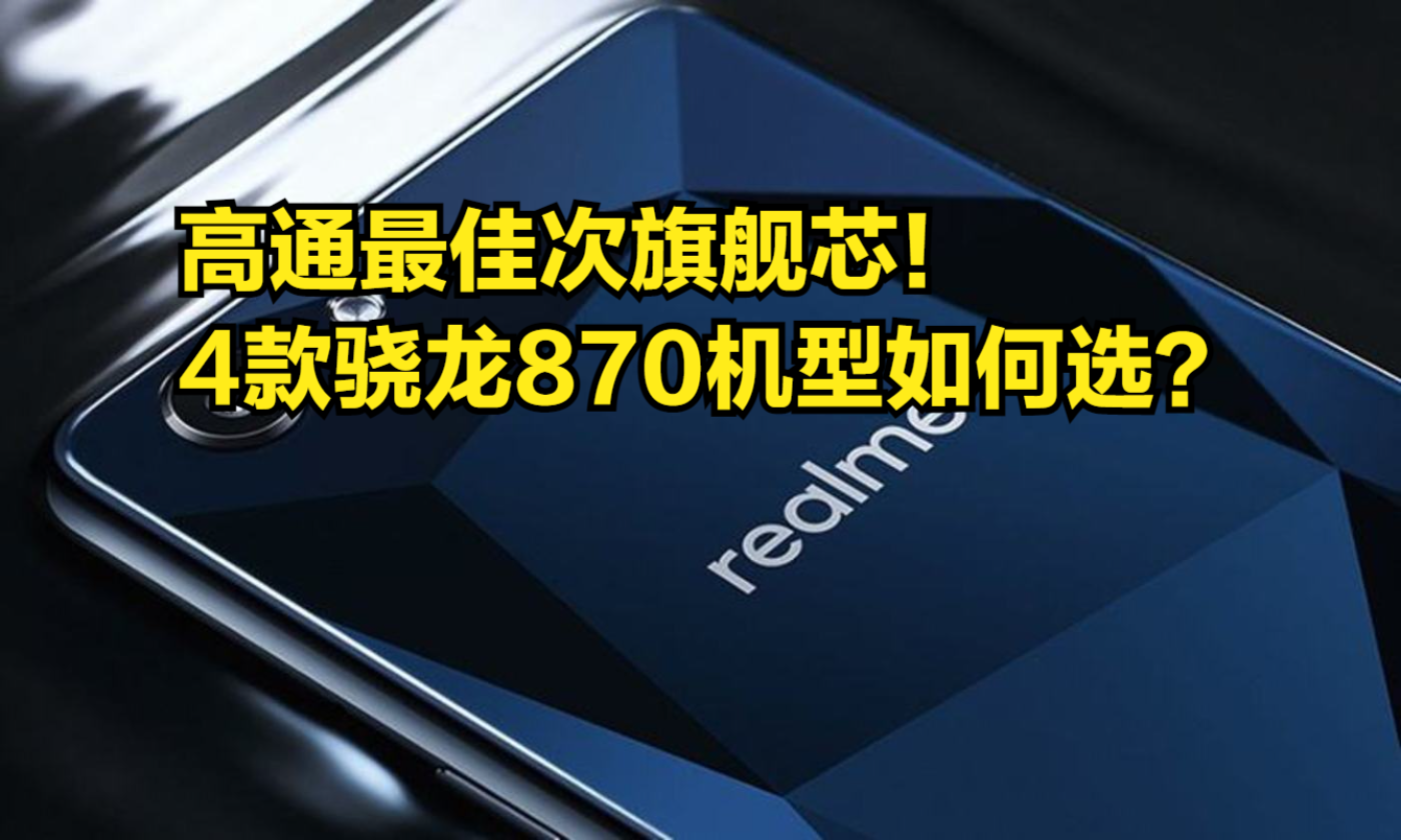 高通最佳次旗舰芯!4款骁龙870机型,该如何选择?哔哩哔哩bilibili