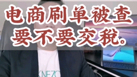 电商刷单被查要不要交税?哔哩哔哩bilibili