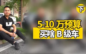 Download Video: 5-10万买什么B级车（二）