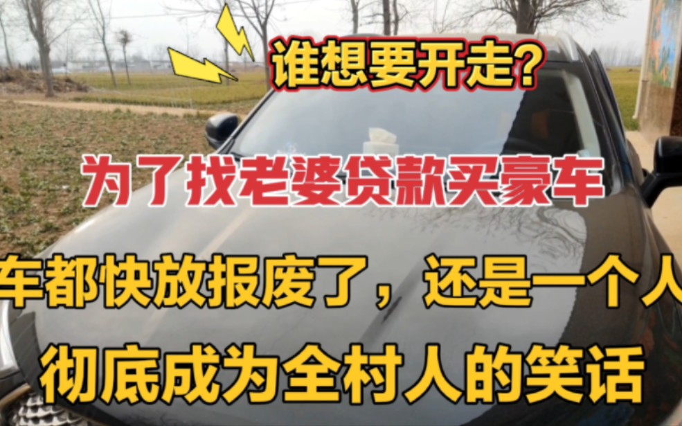 为了找老婆贷款买豪车,车都快放报废了,还是一个人,彻底成为全村人的笑话,谁想要赶紧开走!哔哩哔哩bilibili