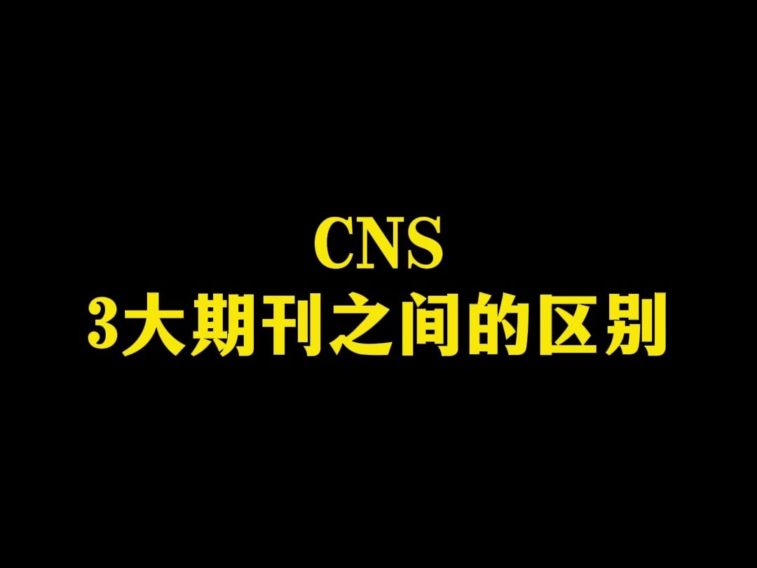 CNS 3大期刊之间的区别哔哩哔哩bilibili