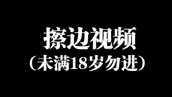 擦边视频（未满十八勿进）