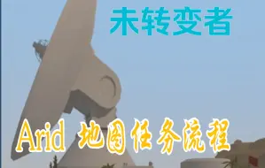 Download Video: 未转变者的Arid地图任务流程教学