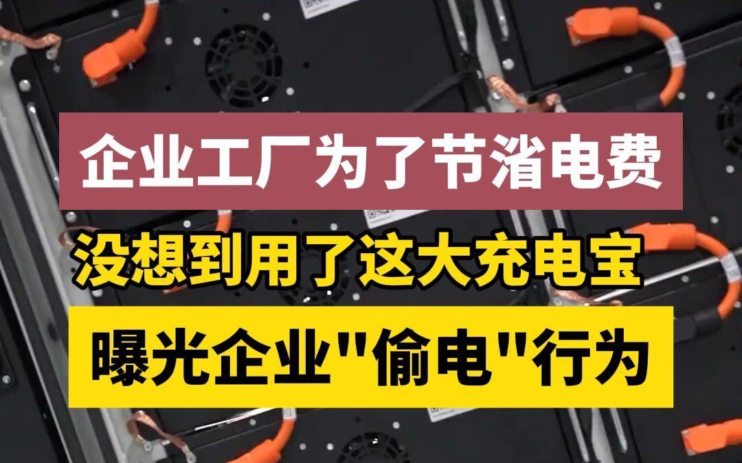 企业工厂为了节渻电费,没想到用了这大充电宝,曝光企业＂偷电＂行为哔哩哔哩bilibili