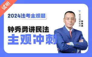 Download Video: 【主观题试听课】2024年钟秀勇民法【主观冲刺】瑞达法考【完整版课程可刮开图书上的获课码涂层获取】