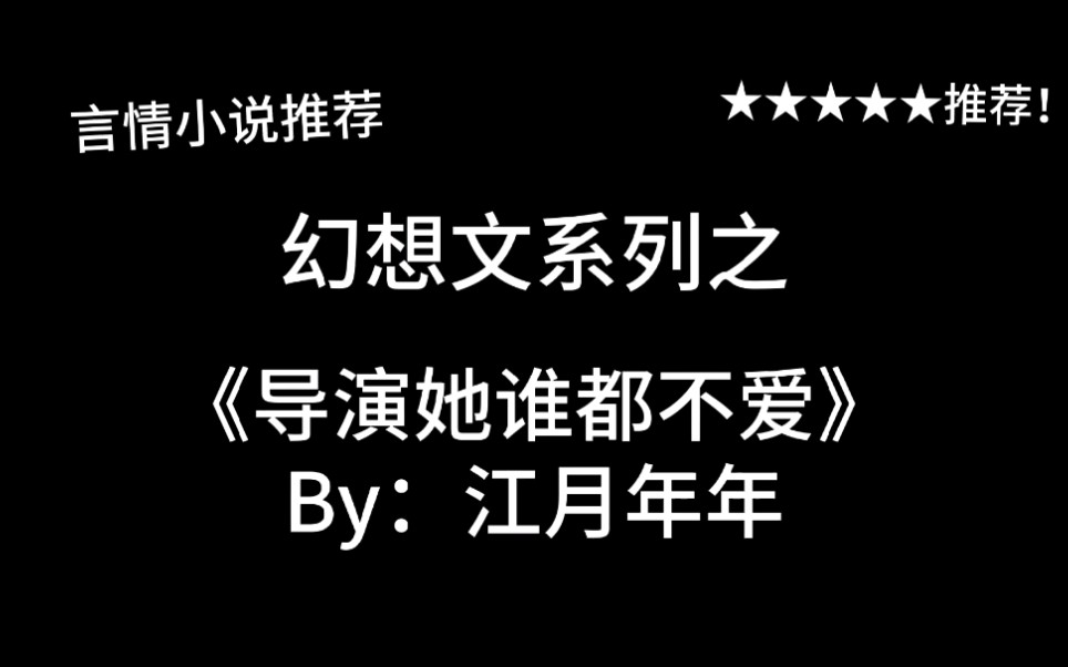 完结言情推文,沙雕文《导演她谁都不爱》by:江月年年,她可以选择谁都不爱,但也没有丧失去爱的能力~哔哩哔哩bilibili