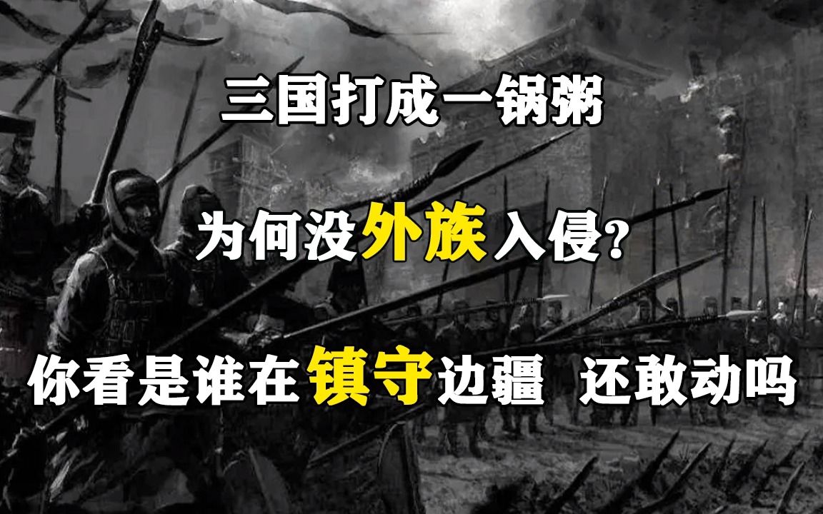 三国打成一锅粥,为何没外族入侵?你看是谁在镇守边疆,还敢动吗哔哩哔哩bilibili