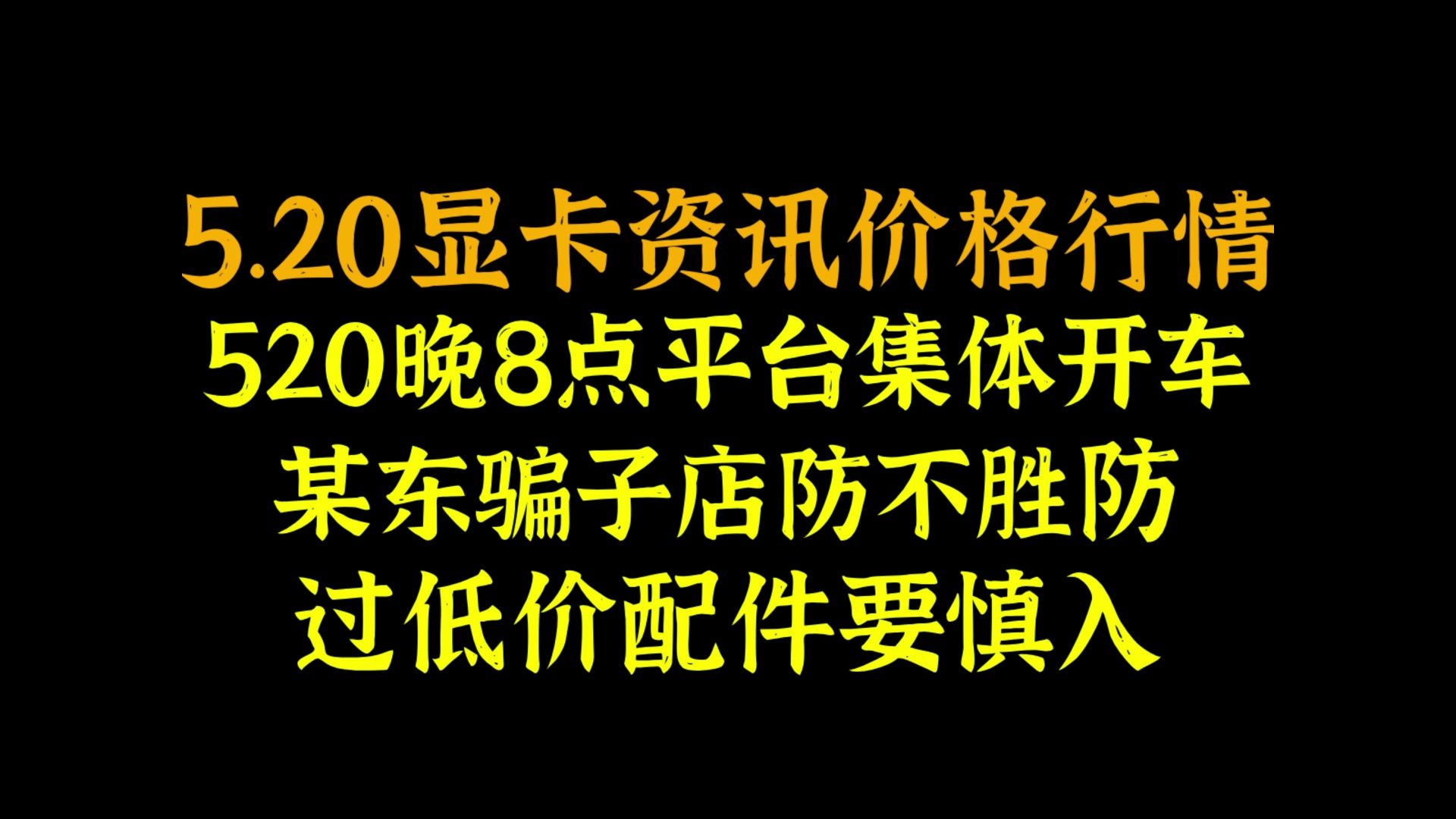 520晚8点平台集体开车,某东骗子店防不胜防,过低价配件要慎入,5.20显卡资讯价格行情哔哩哔哩bilibili