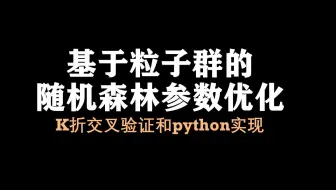 【论文复现12】基于粒子群的随机森林参数优化python实现，需要进行K折交叉验证
