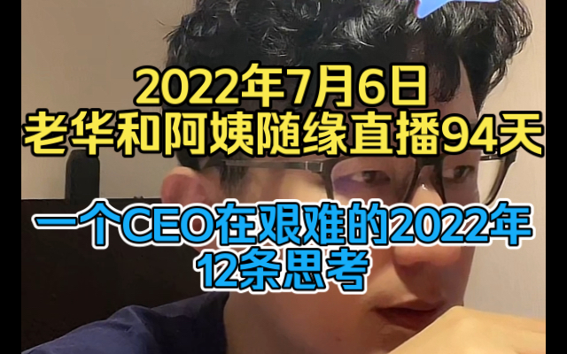 2022年7月6日老华和阿姨随缘直播94天一个CEO在艰难的2022年12条思考哔哩哔哩bilibili