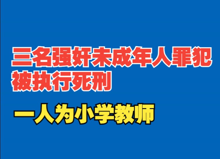 强奸未成年,3人被执行死刑!一人为小学教师哔哩哔哩bilibili