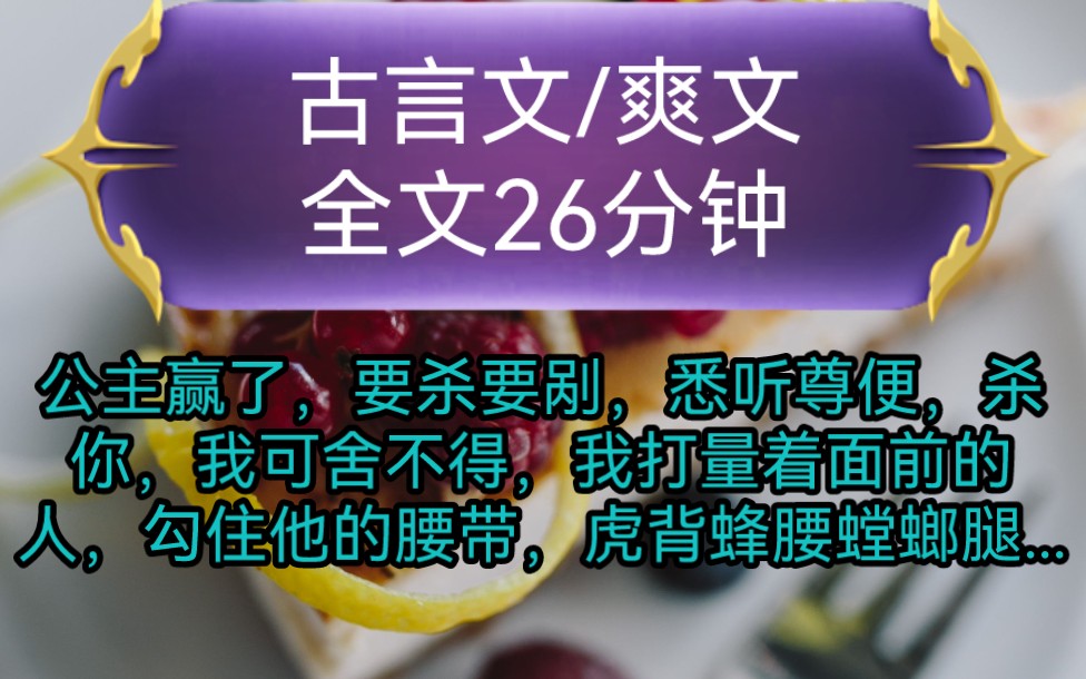 《全文已完结》古言文,爽文公主赢了,要杀要剐,悉听尊便,杀你,我可舍不得,我打量着面前的人,勾住他的腰带,虎背蜂腰螳螂腿...哔哩哔哩bilibili