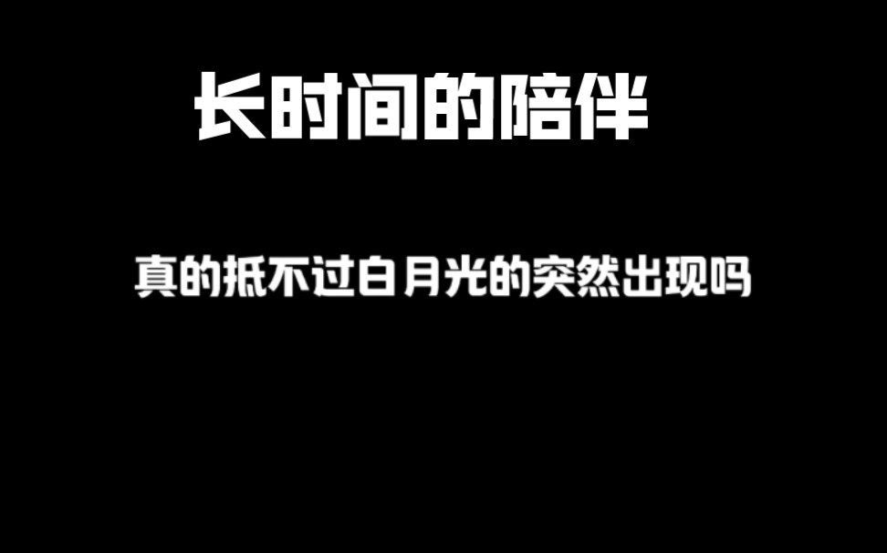 [图]长时间的陪伴，真的抵不过白月光的突然出现吗？