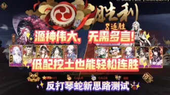 下载视频: 【阴阳师】低配无套装挖土也能高效上分！新打法反打琴蛇测试，ban摩托因吞照珏挖土游龙36~70星，这就是源神的强度！伟大，无需多言！