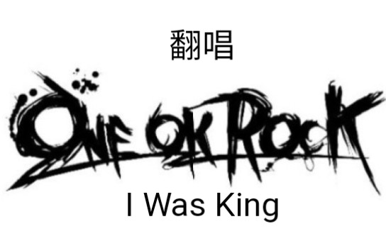 [图]尽力还原翻唱ONE OK ROCK的《I Was King》