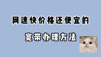 下载视频: 宽带办理网速快价格还便宜的省流级攻略，别再一股脑的乱选宽带套餐了