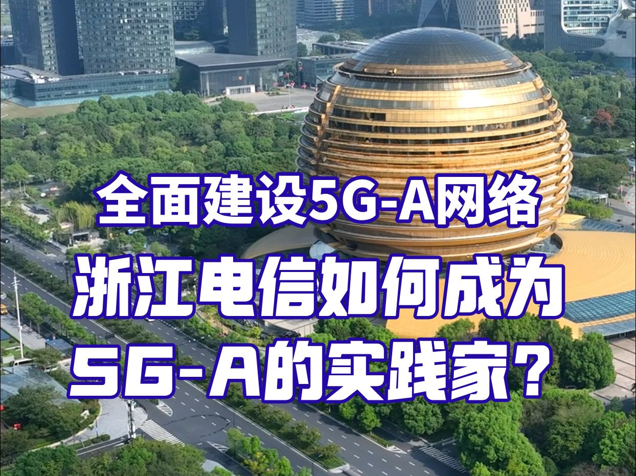 年内建设超3000个5GA基站!浙江电信“翼”路创新 ,全面建设5GA网络,构建面向AI时代的数字底座,托举起民生、托举起产业、托举起创新哔哩哔哩...