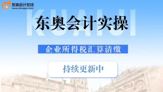 【东奥实操】娟子老师-企业所得税汇算清缴（全集）