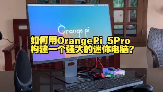 如何用OrangePi 5Pro构建一个强大的迷你电脑？