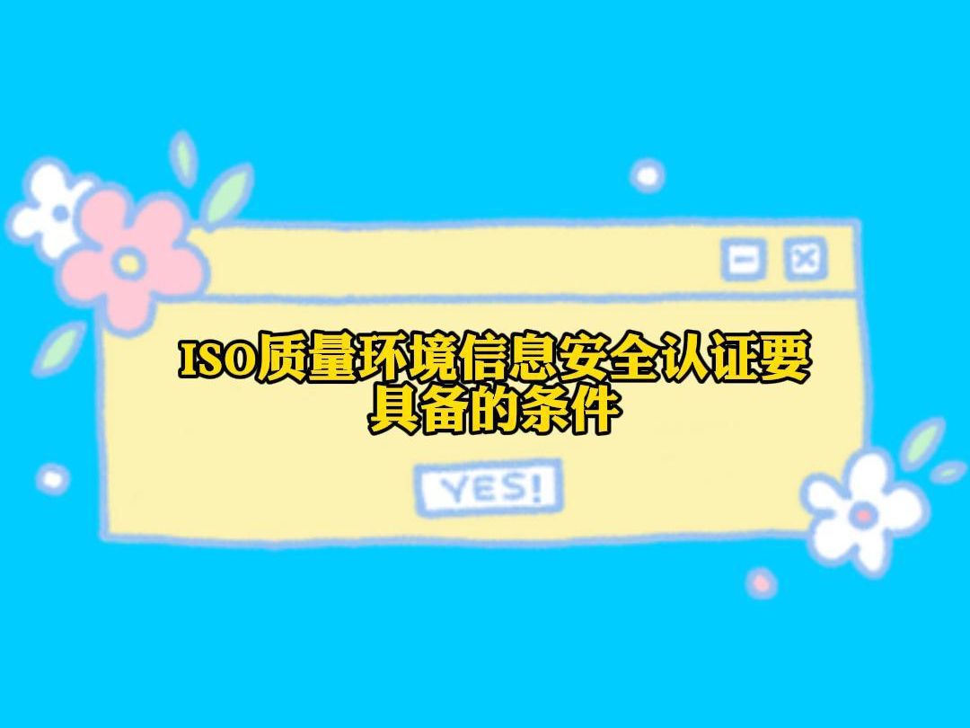 2023.12.12 ISO质量环境信息安全认证要具备的条件?哔哩哔哩bilibili