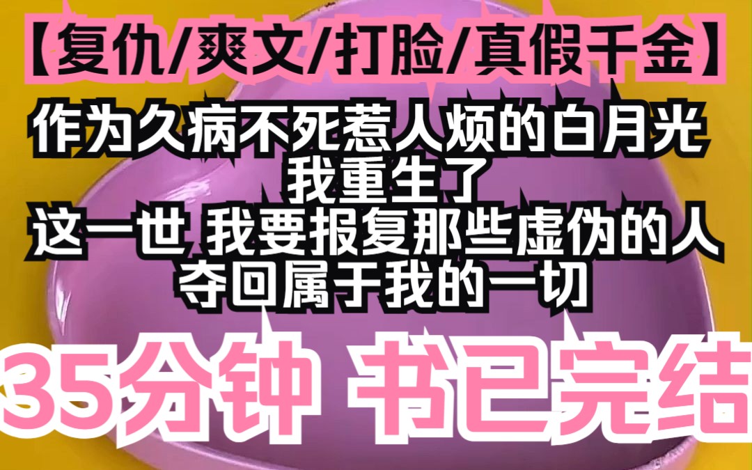 【夕月小姐】书已完结!复仇/爽文/打脸/真假千金,作为久病不死惹人烦的白月光,我重生了,这一世,我要报复那些虚伪的人,夺回属于我的一切哔哩哔...