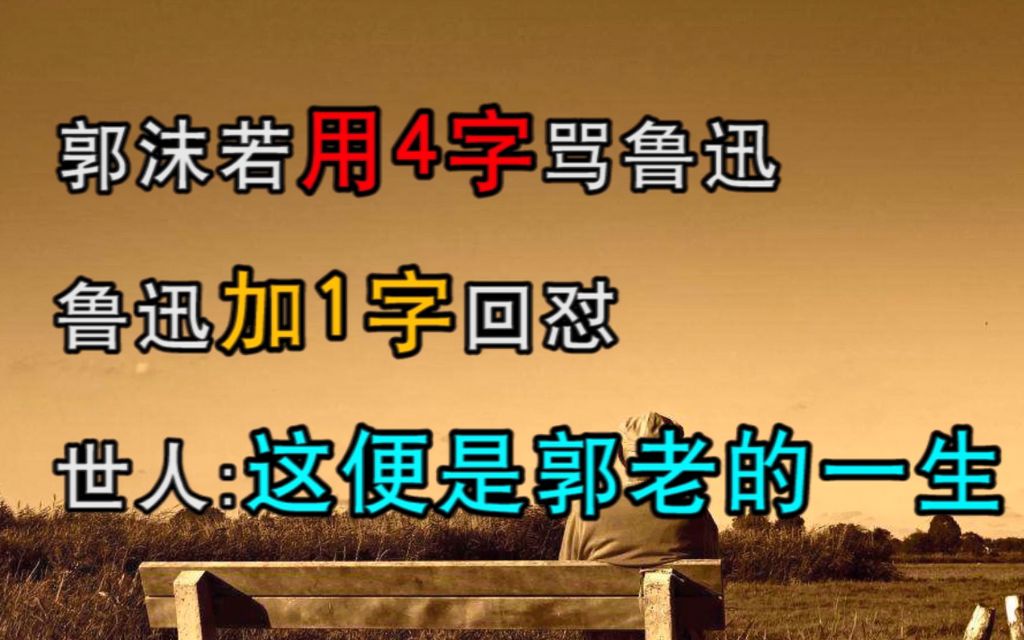 郭沫若用4字骂鲁迅,鲁迅加1字回怼,世人:这便是郭老的一生哔哩哔哩bilibili