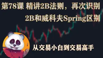 从交易小白到交易高手篇  | 第78课 精讲2B法则，再次识别2B和威科夫Spring区别 | SMC 聪明钱 价格行为 K线技术 交易投资基础入门 从零开始