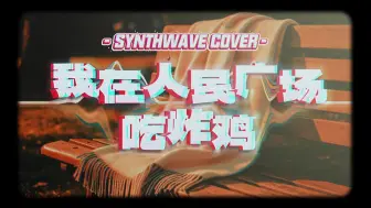 【SUNO】阿肆-我在人民广场吃炸鸡 摇滚电音女声版 SYNTHWAVE COVER
