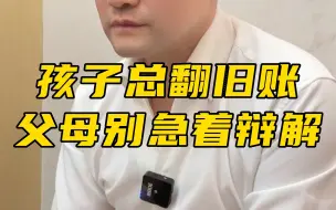 Download Video: 孩子总爱翻旧账，别着急，爸爸妈妈一定不要上来就辩解、道歉