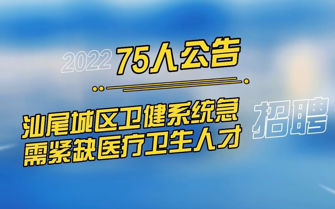 2022广东汕尾市城区卫健系统急需紧缺医疗卫生人才专项招聘75人公告哔哩哔哩bilibili