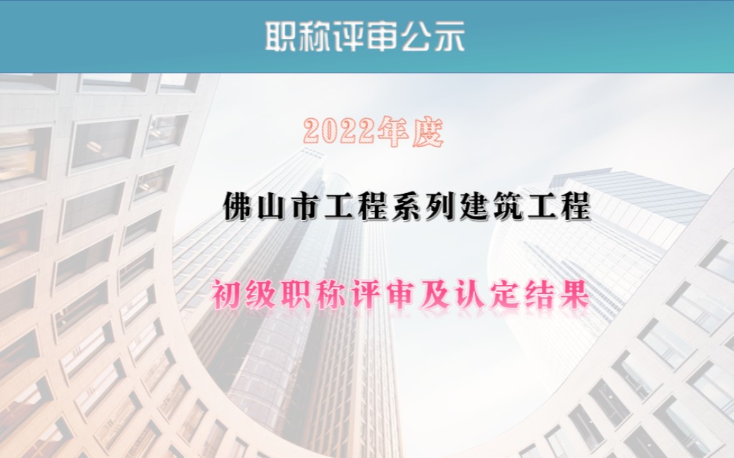 2022年度佛山市工程系列建筑工程助理工程师职称评审及认定结果 #助理工程师 #职称认定 #职称评审公示哔哩哔哩bilibili