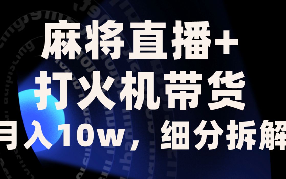 麻将直播+打火机带货副业项目分享,不露脸也能轻松涨粉变现,要做到抓住用户目光,将产品细分化!哔哩哔哩bilibili