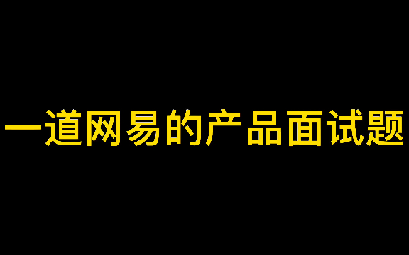 一道网易的产品经理面试题哔哩哔哩bilibili