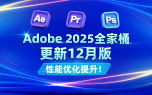 Adobe全家桶2025版12月更新介绍，性能优化提升！