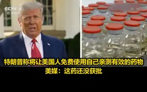 Download Video: 特朗普称将让美国人免费使用自己亲测有效的药物，美媒：这药还没获批