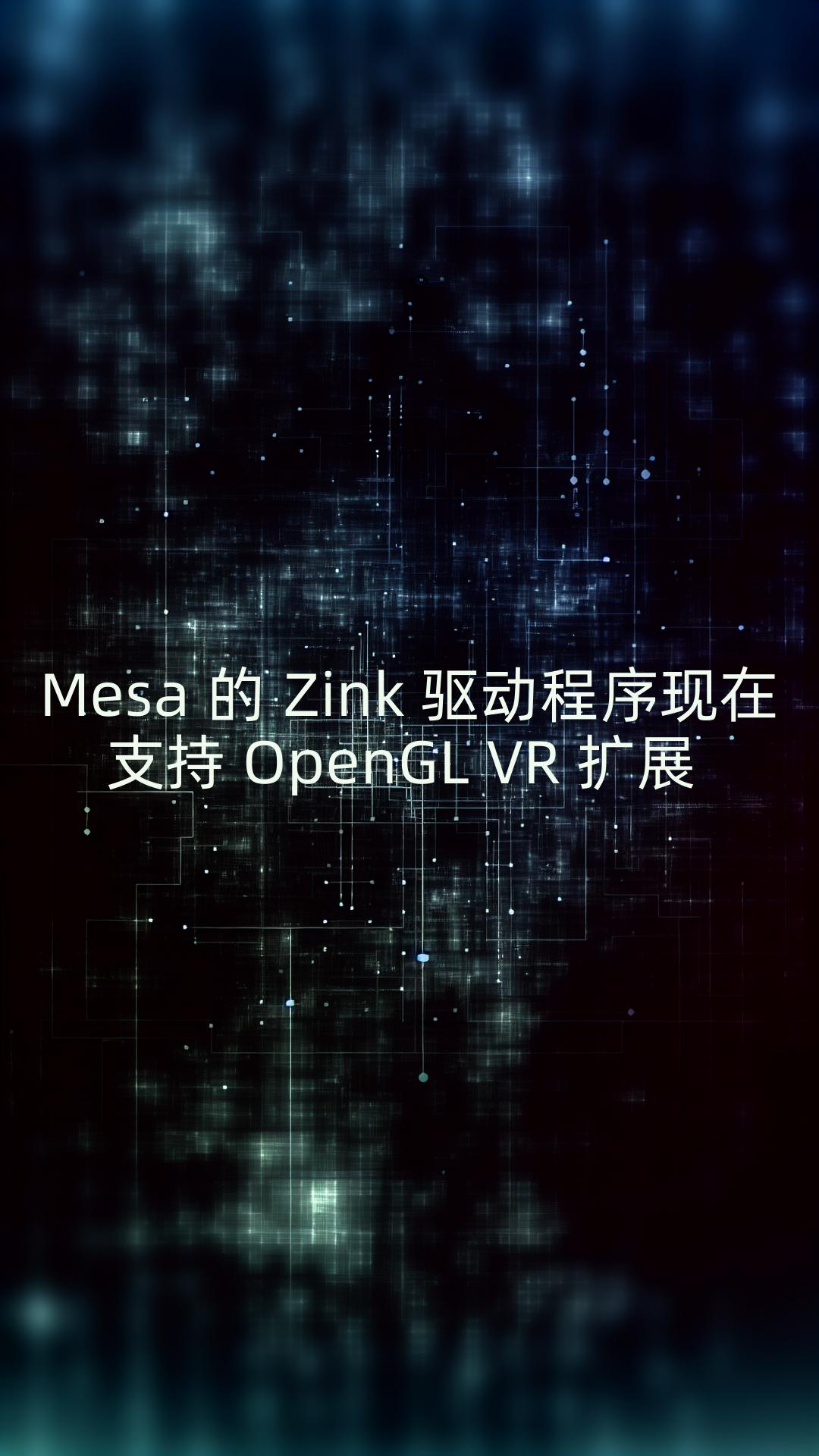 Mesa 的 Zink 驱动程序现在支持 OpenGL VR 扩展哔哩哔哩bilibili