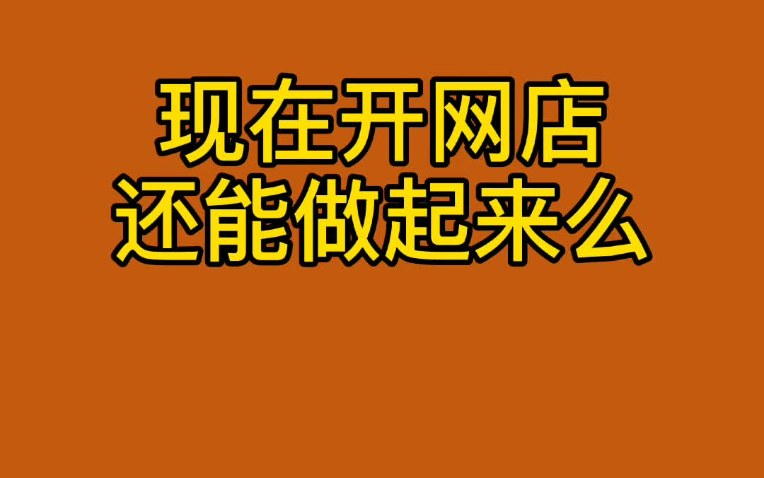 现在开网店还能做起来么哔哩哔哩bilibili