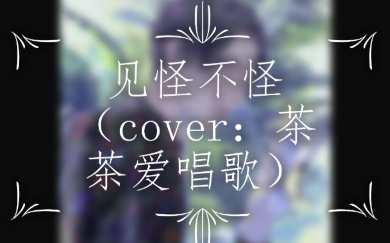 见怪不怪(Cover:茶茶)哔哩哔哩bilibili