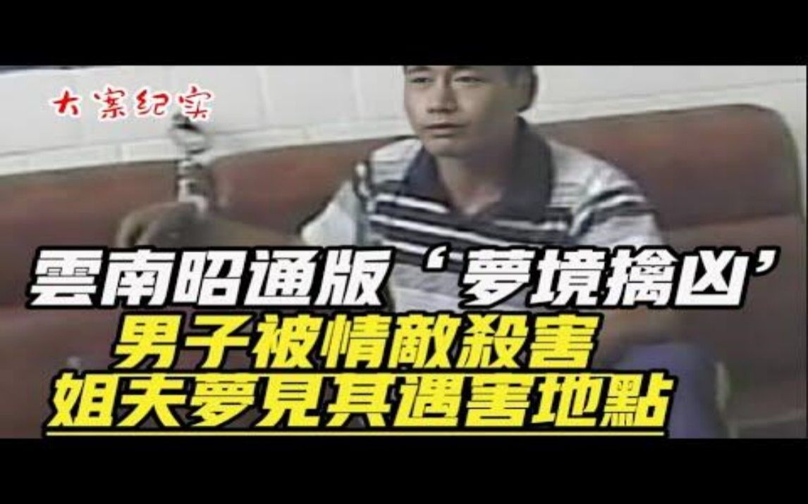 【吕鹏大案纪实】云南昭通 “梦境擒凶”男子被情敌杀害 姐夫梦见其遇害地点被查证属实哔哩哔哩bilibili