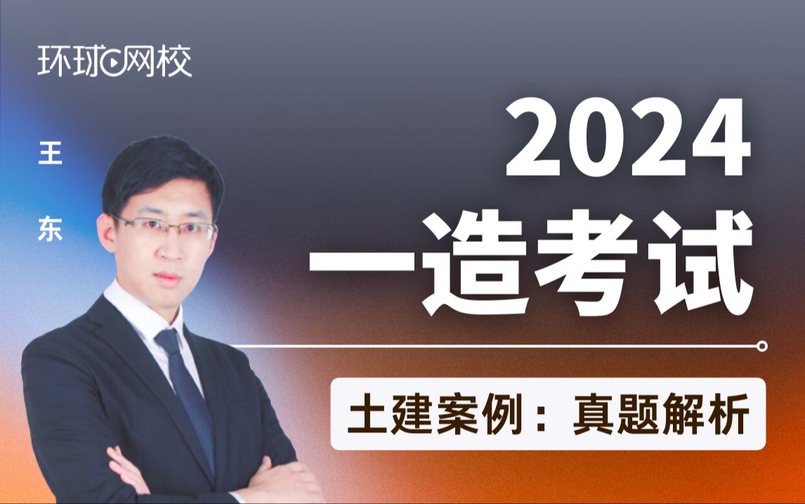 【环球网校】王东:2024一造考试真题解析:案例哔哩哔哩bilibili