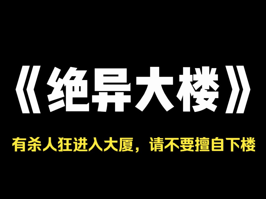 小说推荐~《绝异大楼》加班时,突然收到一条短信, 有杀人狂进入大厦,请不要擅自下楼, 同事不以为然,拎包下班,一个小时后给我们发消息,我平安...