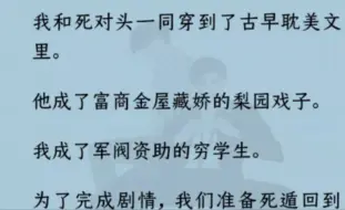 【双男主】为了完成剧情，我和死对头准备死遁回到现世。结果，死对头在跳河时被富商拽住了脚脖子。我吞下了一瓶「睡得好」。不承想，被军阀第一时间拉到医院洗了胃……