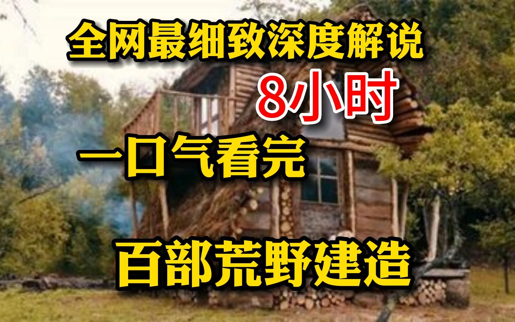 【8小时】一口气看完100部荒野建造,全网最细致深度解说,助眠长视频完整版,建议收藏哔哩哔哩bilibili