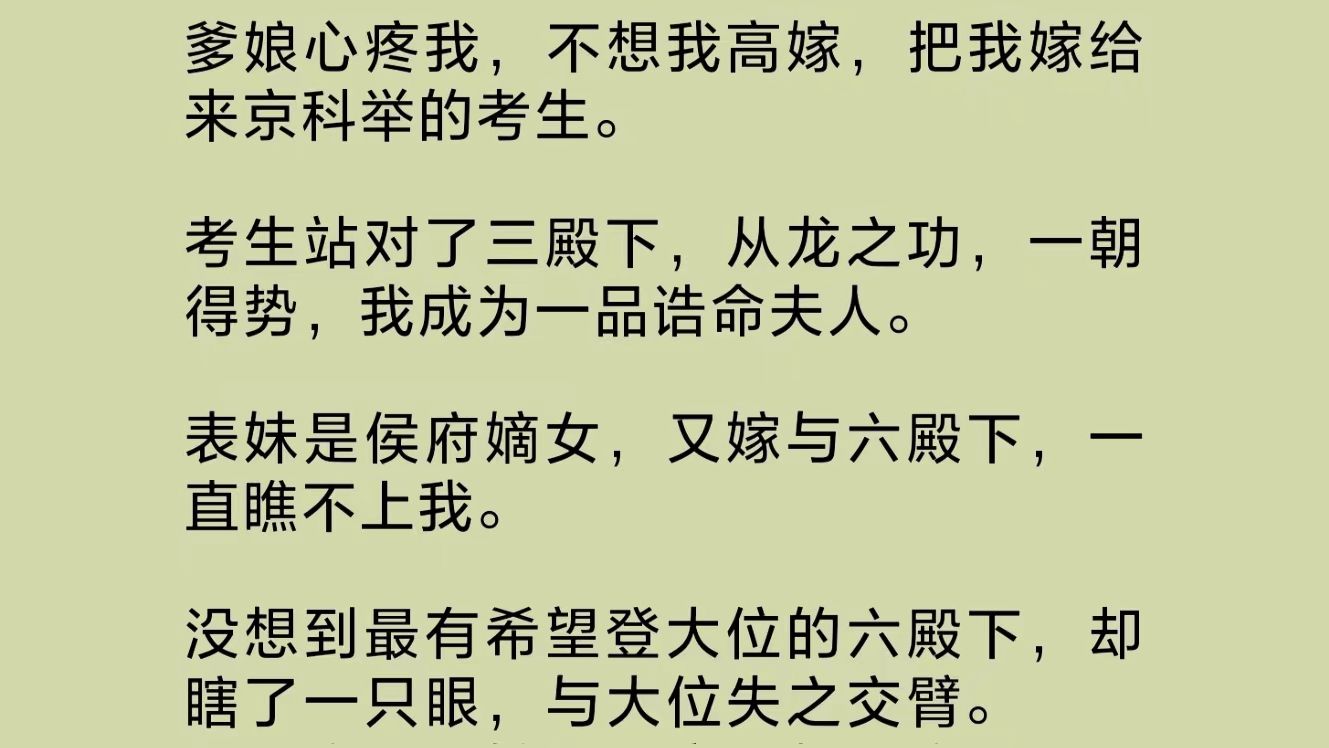 爹娘心疼我,不想我高嫁,把我嫁给来京科举的考生.表妹是侯府嫡女,又嫁与六殿下,一直瞧不上我.考生站对了三殿下,从龙之功,一朝得势……哔哩...