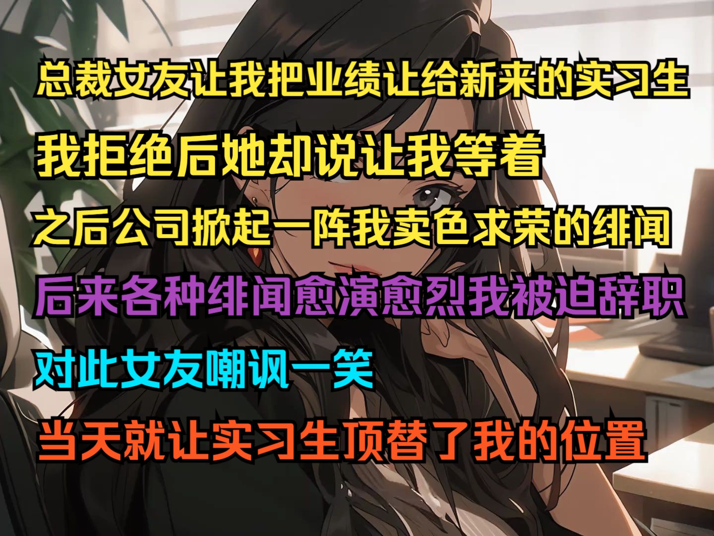 总裁女友让我把业绩让给实习生,我拒绝后她面色一冷,很快公司就掀起一阵我卖色求荣的绯闻,我被迫辞职,对此女友嘲讽一笑,当天就让实习生顶替了我...