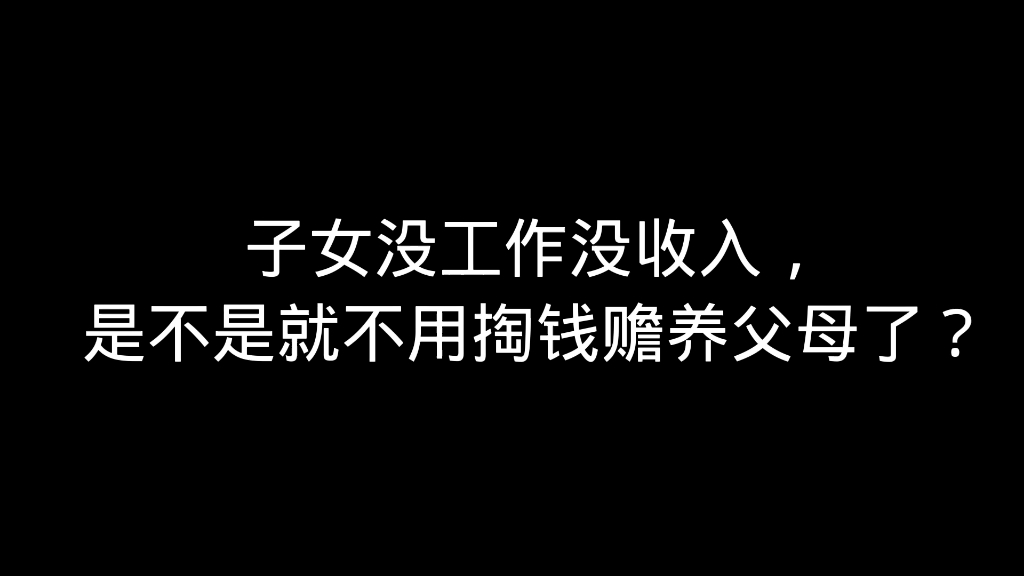 子女没工作没收入,是不是就不用掏钱赡养父母了?哔哩哔哩bilibili